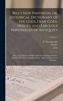 Bell's New Pantheon, or, Historical Dictionary of the Gods, Demi-gods, Heroes, and Fabulous Personages of Antiquity: Also, of the Images and Idols Ado 1018733280 Book Cover