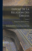 Expos� de la Religion Des Druzes: Tir� Des Livres Religieux de Cette Secte, Et Pr�c�d� d'Une Introduction Et de la Vie Du Khalife Hakem-Biamr-Allah; Volume 2 1016695268 Book Cover