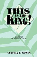 This Is the King: A Service for Palm/Passion Sunday 1556735685 Book Cover