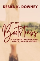 By My Bootstraps: A Journey Through Grit, Grace, and Gratitude B0B5KK3NCJ Book Cover