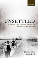 Unsettled: Refugee Camps and the Making of Multicultural Britain 0198859538 Book Cover