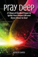 Pray Deep: Ignite Your Prayer Life in 21 Days 0996731806 Book Cover