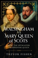 Walsingham vs Mary Queen of Scots : How the Spymaster Trapped the Queen 1036111652 Book Cover
