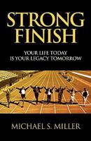 Strong Finish - Your Life Today Is Your Legacy Tomorrow 1608622673 Book Cover