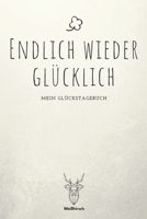 Endlich wieder glücklich - Mein Glückstagebuch: A5 5-Minuten Glückstagebuch | Dankbarkeit | Erfolgstagebuch | Erfolgsjournal | Selbstreflexion | ... Eltern, Männer und Frauen 1655690477 Book Cover