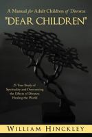 "Dear Children," a Manual for Adult Children of Divorce: 25 Year Study of Spirituality and Overcoming the Effects of Divorce; Healing the World 1452553165 Book Cover