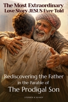 The Most Extraordinary Love Story Jesus Ever Told: Rediscovering The Father In The Parable Of The Prodigal Son (Love Allows) B0H25KK1QH Book Cover
