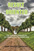 Result Oriented: The Guiding Principles of Productivity Under God 1722661968 Book Cover
