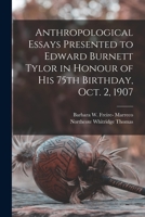 Anthropological Essays Presented to Edward Burnett Tylor in Honour of his 75th Birthday, Oct. 2, 1907 1017037930 Book Cover