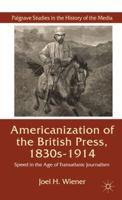 Americanization of the British Press, 1830s-1914: Speed in the Age of Transatlantic Journalism 0230581862 Book Cover