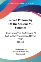 Sacred Philosophy Of The Seasons V3 Summer: Illustrating The Perfections Of God In The Phenomena Of The Year 0548887837 Book Cover