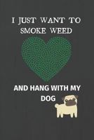 I Just Want to Smoke Weed And Hang With My Dog: Weed Gifts Notebook / Journal (6''x9'') 1798196670 Book Cover