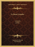 Le Beau Leandre: Comedie (1856) 1167352971 Book Cover