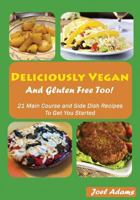 Deliciously Vegan and Gluten Free Too! 21 Main Course and Side Dish Recipes to Get You Started 149232664X Book Cover