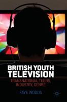 British Youth Television: Transnational Teens, Industry, Genre 1137445475 Book Cover