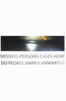 Missing Persons Cases. How do People Simply Vanish? B0CVRM9BN3 Book Cover