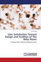 User Satisfaction Toward Design and Facilities of The Baby Room 365977328X Book Cover