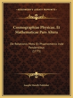 Cosmographiae Physicae, Et Mathematicae Pars Altera: De Rotationis Motu Et Phaenomenis Inde Pendentibus (1775) 1168098637 Book Cover