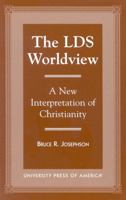 The LDS Worldview: A New Interpretation of Christianity 0761819207 Book Cover
