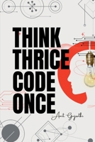 Think thrice, code once: The Art of Thoughtful Development for Smarter, Faster, and Better Software B0DTJYVLK8 Book Cover