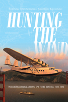 Hunting the Wind: Pan American World Airways' Epic Flying Boat Era, 1929-1946 0764355414 Book Cover