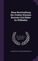 Neue Beschreibung Der Uralten Warmen Brunnen Und Bäder Zu Wißbaden 1020962046 Book Cover