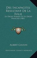 Des Incapacites Resultant De La Folie: En Droit Romain Et En Droit Francais (1881) 1276313101 Book Cover
