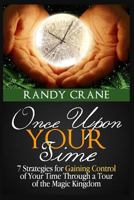 Once Upon Your Time: 7 Strategies for Gaining Control of Your Time Through a Tour of the Magic Kingdom 1481090224 Book Cover