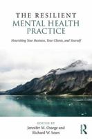 The Resilient Mental Health Practice: Nourishing Your Business, Your Clients, and Yourself 1138935891 Book Cover