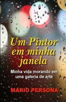 Um Pintor Em Minha Janela: Minha Vida Morando Em Uma Galeria de Arte 1721167048 Book Cover