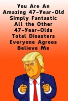 You Are An Amazing 47-Year-Old Simply Fantastic All the Other 47-Year-Olds: Dotted (DotGraph) Journal / Notebook - Donald Trump 47 Birthday Gift - Impactful 47 Years Old Wishes 1677395877 Book Cover