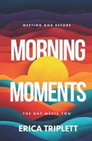 Morning Moments: Meeting God Before the Day Meets You B0GVC2QBPL Book Cover