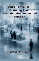 Agile Tentacles: Rethinking Teams with Modular Scrum and Kanban B0FBBSKY1P Book Cover