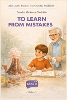 Grandpa Mackenzie Told Alan to Learn from Mistakes (Alan Learns Business from Grandpa Mackenzie) B0GGQX2GFV Book Cover