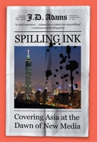 Spilling Ink: Covering Asia at the Dawn of New Media 1910736252 Book Cover