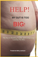 HELP! MY GUT IS TOO BIG!: The Key to Shedding Pounds and Feeling Great.Leaning the Why? B0CVX3T1PB Book Cover