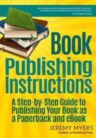 Book Publishing Instructions: A Step-by-Step Guide to Publishing Your Book as a Paperback and eBook 1939992168 Book Cover