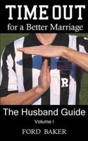 Time Out for a Better Marriage: The Husband Guide Volume I 0615687598 Book Cover