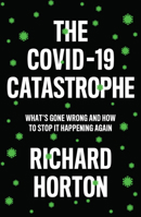 The Covid-19 Catastrophe: What's Gone Wrong and How to Stop It Happening Again 1509549102 Book Cover
