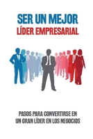 Ser un mejor l�der empresarial: Pasos para convertirse en un gran l�der en los negocios 1695671856 Book Cover