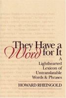 They Have a Word for It: A Lighthearted Lexicon of Untranslatable Words & Phrases 0874774640 Book Cover