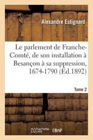 Le parlement de Franche-Comté, de son installation à Besançon à sa suppression, 1674-1790. Tome 2 2019185504 Book Cover