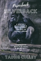 Paperback Silverback: A Writer's Manic Highs & Tragic Lows Chasing An Elusive Dream - A Memoir Of Mental Illness & Creativity null Book Cover
