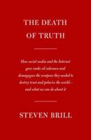 The Death of Truth: How Big Tech Gave Snake Oil Salesmen and Demagogues the Weapons to Destroy Trust and Polarize the World--And What We C 0525658319 Book Cover
