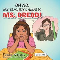 Oh No, My Teacher S Name Is Ms. Dread! 1483635430 Book Cover