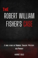 The Robert William Fisher's Case: A true story of Murder, Tragedy, Mystery, and Pursuit B0CV9Z1LJ7 Book Cover