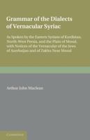 Grammar of the Dialects of Vernacular Syriac with Notes of the Vernacular of the Jews of Azerbaijan and of Zakhu Near Mosul 1432663704 Book Cover