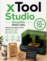 xTool Studio Simplifié (Édition 2026): Manuel visuel étape par étape pour la gravure laser, la conception IA et les projets rentables (French Edition) B0H37Y4C86 Book Cover