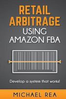 Retail Arbitrage Using Amazon Fba: Develop a System That Works! 153017144X Book Cover