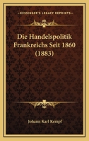 Die Handelspolitik Frankreichs Seit 1860 (1883) 1168318157 Book Cover